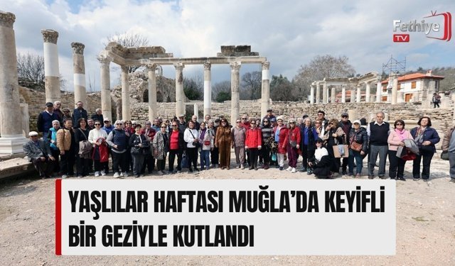 Yaşlılar Haftası Muğla’da Keyifli Bir Geziyle Kutlandı