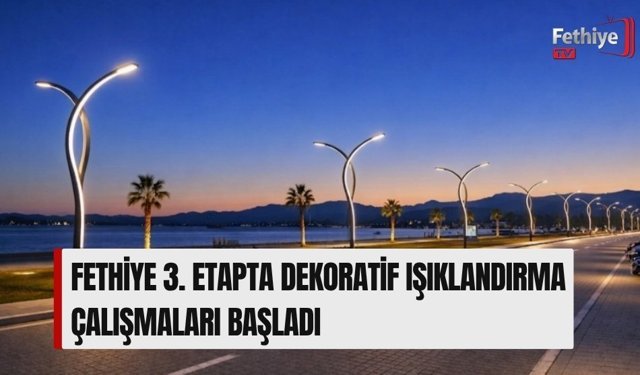 Fethiye 3. Etapta Dekoratif Işıklandırma Çalışmaları Başladı