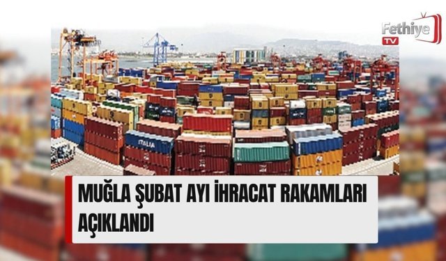 Muğla Şubat Ayı İhracat Rakamları Açıklandı