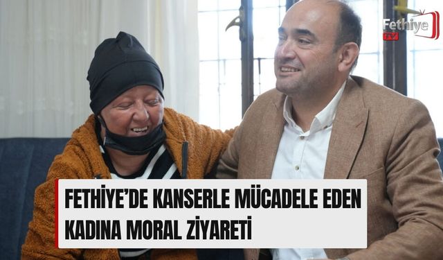 Fethiye’de Kanserle Mücadele Eden Kadına Moral Ziyareti