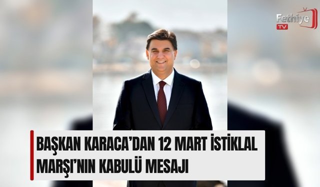 Başkan Karaca’dan 12 Mart İstiklal Marşı’nın Kabulü Mesajı