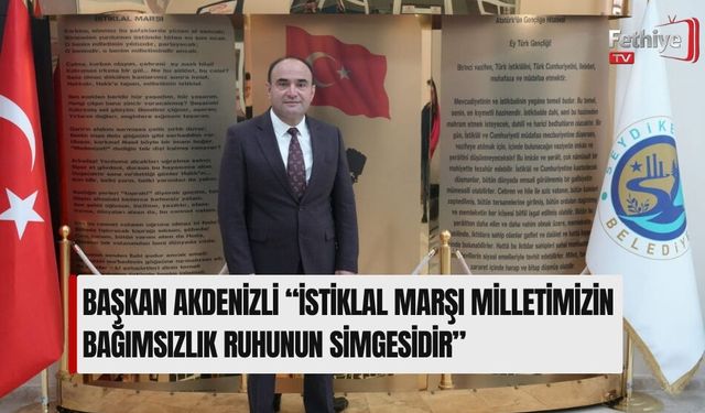 Başkan Akdenizli “İstiklal Marşı Milletimizin Bağımsızlık Ruhunun Simgesidir”