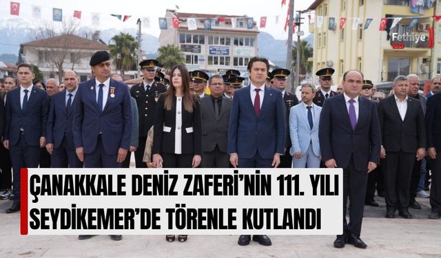 Çanakkale Deniz Zaferi’nin 111. Yılı Seydikemer’de Törenle Kutlandı