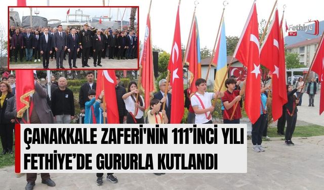 Çanakkale Zaferi'nin 111’inci Yılı Fethiye’de Gururla Kutlandı