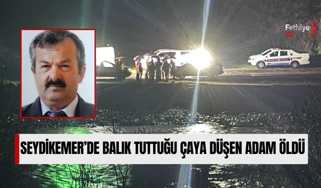 Seydikemer’de Balık Tuttuğu Çaya Düşen Adam Öldü