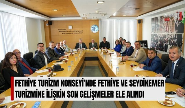 Fethiye Turizm Konseyi’nde Fethiye Ve Seydikemer Turizmine İlişkin Son Gelişmeler Ele Alındı
