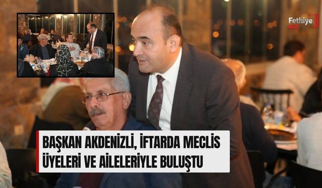Başkan Akdenizli, İftarda Meclis Üyeleri Ve Aileleriyle Buluştu
