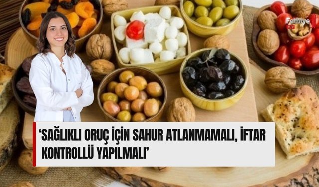 ‘Sağlıklı Oruç İçin Sahur Atlanmamalı, İftar Kontrollü Yapılmalı’
