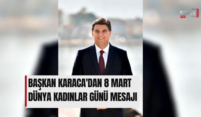 Başkan Karaca'dan 8 Mart Dünya Kadınlar Günü Mesajı