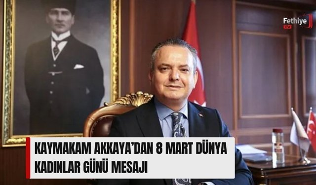 Kaymakam Akkaya’dan 8 Mart Dünya Kadınlar Günü Mesajı