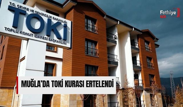 Muğla’da TOKİ Kurası Ertelendi