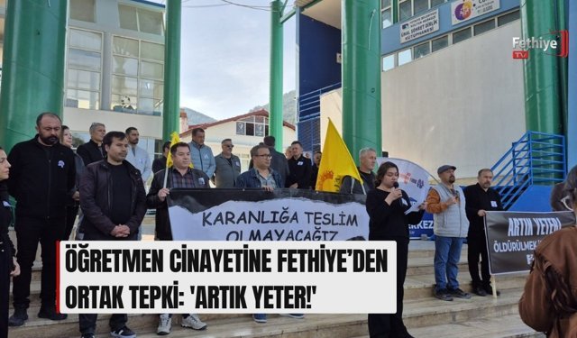 Öğretmen Cinayetine Fethiye’den Ortak Tepki: 'Artık Yeter!'