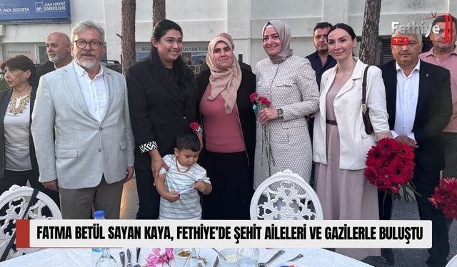 Fatma Betül Sayan Kaya, Fethiye’de Şehit Aileleri ve Gazilerle Buluştu