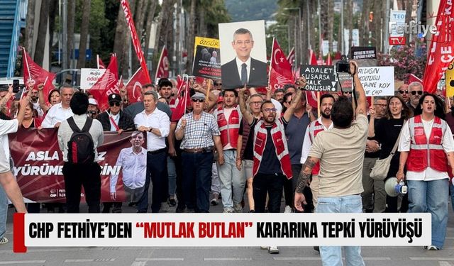CHP Fethiye’den “Mutlak Butlan” Kararına Tepki Yürüyüşü
