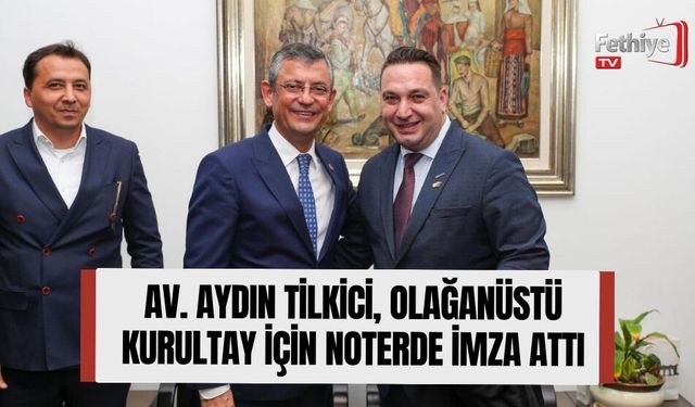 Av. Aydın Tilkici, Olağanüstü Kurultay İçin Noterde İmza Attı