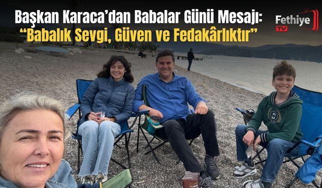 Başkan Karaca’dan Babalar Günü Mesajı: “Babalık Sevgi, Güven ve Fedakârlıktır”