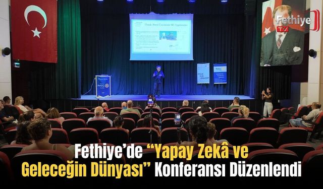 Fethiye’de “Yapay Zekâ ve Geleceğin Dünyası” Konferansı Düzenlendi