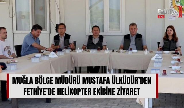 Muğla Bölge Müdürü Mustafa Ülküdür’den Fethiye’de Helikopter Ekibine Ziyaret