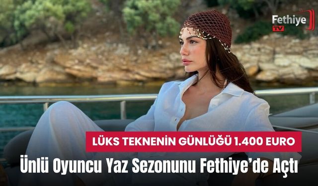 Ünlü Oyuncu Yaz Sezonunu Fethiye’de Açtı