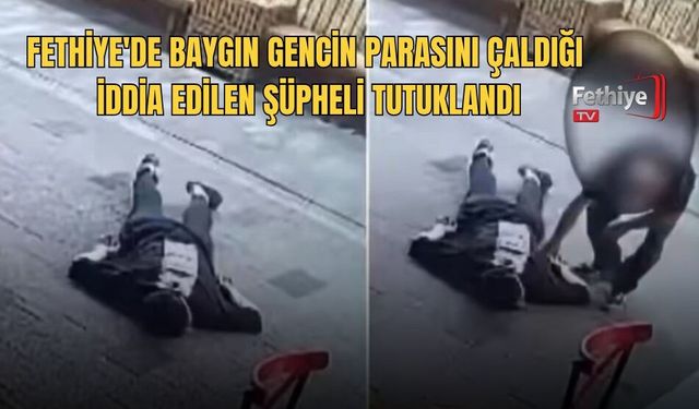 Fethiye'de Baygın Gencin Parasını Çaldığı İddia Edilen Şüpheli Tutuklandı
