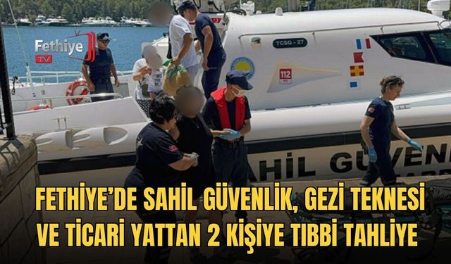 Fethiye’de Sahil Güvenlik, Gezi Teknesi ve Ticari Yattan 2 Kişiye Tıbbi Tahliye