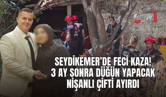 Seydikemer’de Feci Kaza: 3 Ay Sonra Düğün Yapacak Nişanlı Çifti Ayırdı