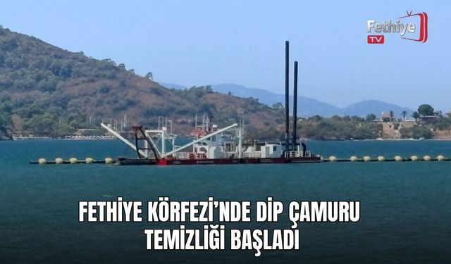 Fethiye Körfezi’nde Dip Çamuru Temizliği Başladı