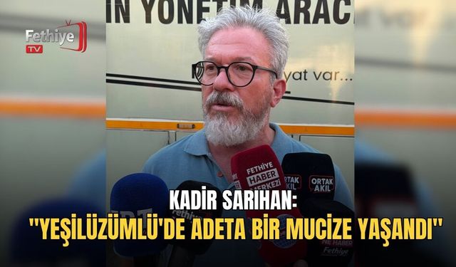 Kadir Sarıhan: "Yeşilüzümlü'de Adeta Bir Mucize Yaşandı"