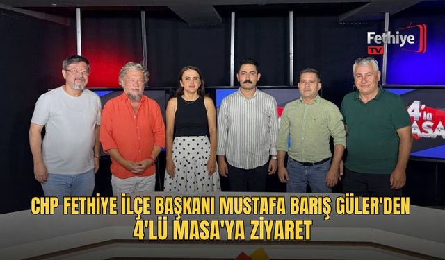 CHP Fethiye İlçe Başkanı Mustafa Barış Güler'den 4'lü Masa'ya Ziyaret