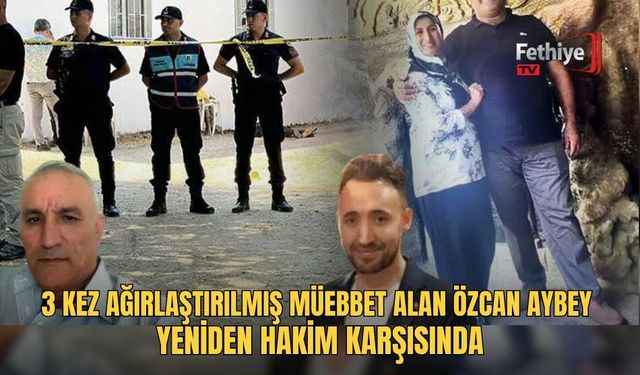 3 Kez Ağırlaştırılmış Müebbet Alan Özcan Aybey Yeniden Hakim Karşısında