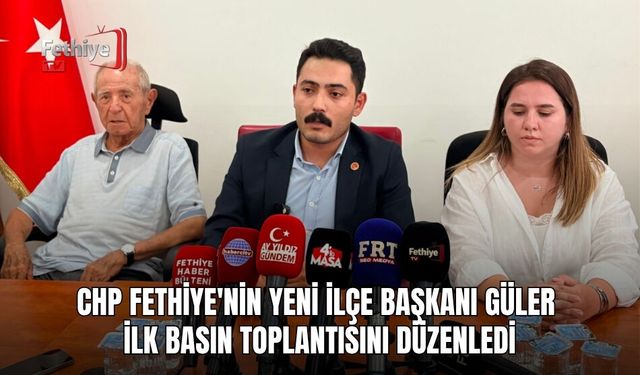 CHP Fethiye'nin Yeni İlçe Başkanı Güler İlk Basın Toplantısını Düzenledi