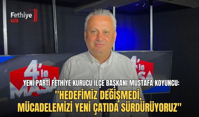 Yeni Parti Fethiye Kurucu İlçe Başkanı Mustafa Koyuncu: "Hedefimiz Değişmedi, Mücadelemizi Yeni Çatıda Sürdürüyoruz"