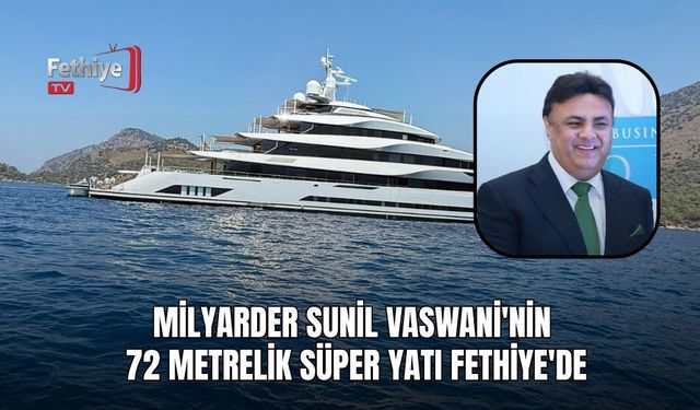 Milyarder Sunil Vaswani'nin 72 Metrelik Süper Yatı Fethiye'de