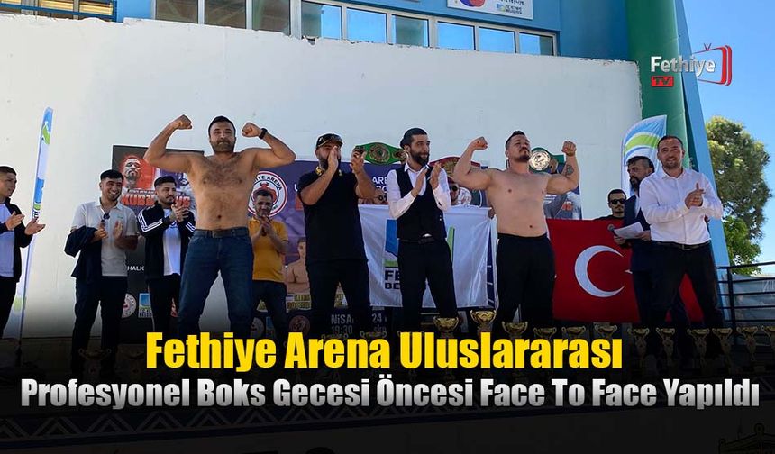 Fethiye Arena Uluslararası Profesyonel Boks Gecesi Öncesi Face To Face Yapıldı