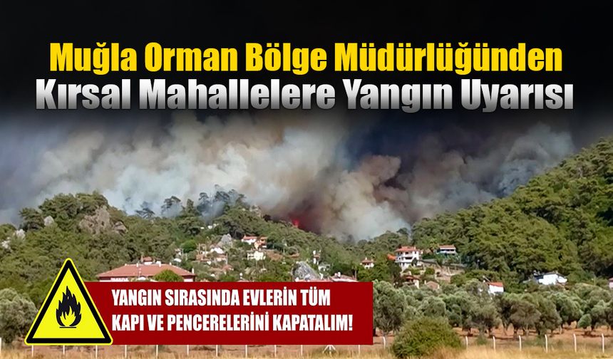 Muğla Orman Bölge Müdürlüğünden Kırsal Mahallelere Yangın Uyarısı