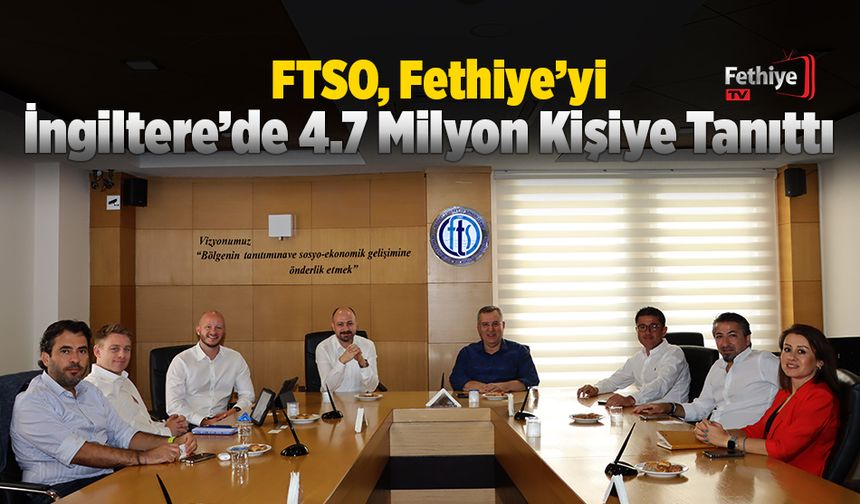 FTSO, Fethiye’yi İngiltere’de 4.7 Milyon Kişiye Tanıttı
