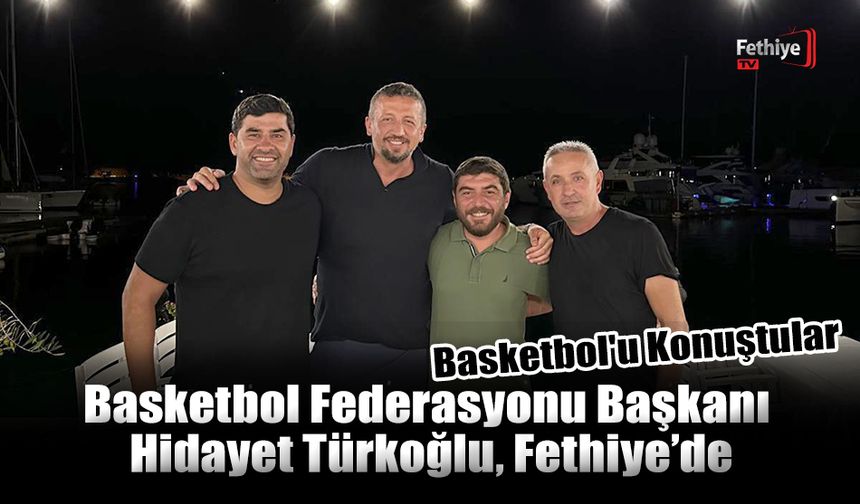 Basketbol Federasyonu Başkanı Türkoğlu, Fethiye’de