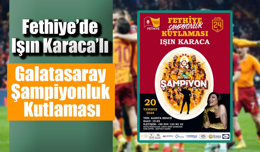 Fethiye’de Işın Karaca’lı Galatasaray Şampiyonluk Kutlaması