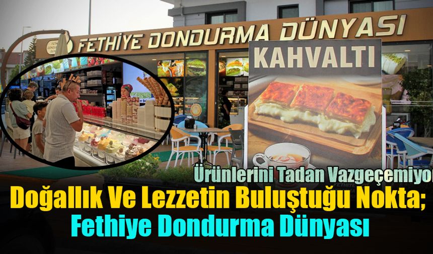 Doğallık Ve Lezzetin Buluştuğu Nokta; Fethiye Dondurma Dünyası