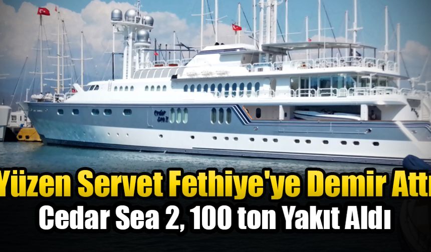 Yüzen Servet Fethiye'ye Demir Attı