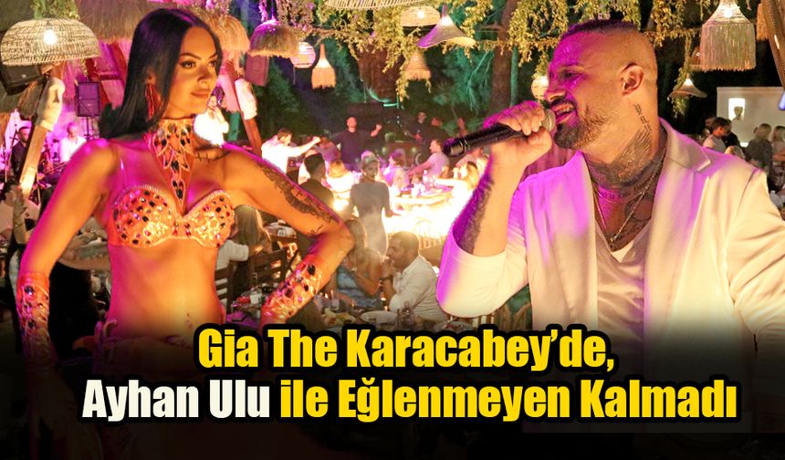 Gia The Karacabey’de, Ayhan Ulu ile Eğlenmeyen Kalmadı