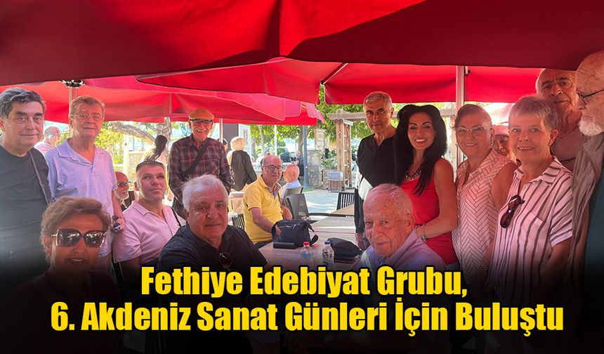 Fethiye Edebiyat Grubu, 6. Akdeniz Sanat Günleri İçin Buluştu