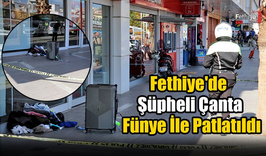 Fethiye'de Şüpheli Çanta Fünye İle Patlatıldı