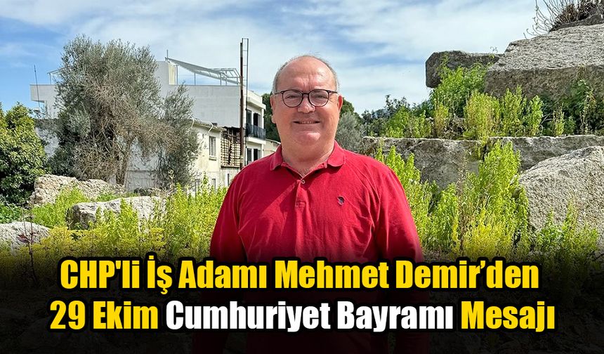 CHP'li İş Adamı Mehmet Demir’den 29 Ekim Cumhuriyet Bayramı Mesajı