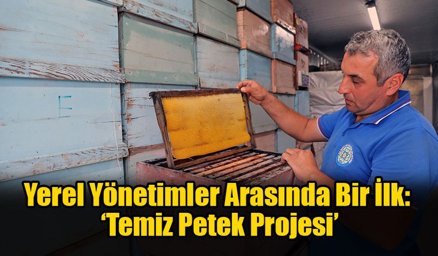 Yerel Yönetimler Arasında Bir İlk: 'Temiz Petek Projesi'