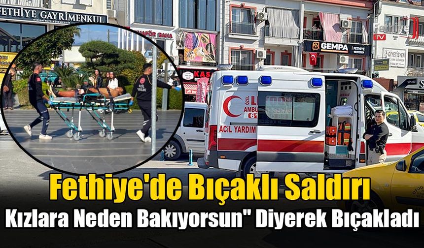 Fethiye'de Bıçaklı Saldırı