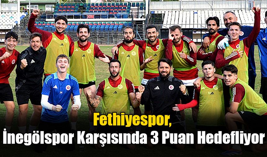 Fethiyespor, İnegölspor Karşısında 3 Puan Hedefliyor