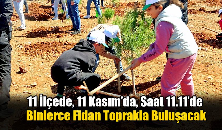 11 İlçede, 11 Kasım’da, Saat 11.11’de Binlerce Fidan Toprakla Buluşacak