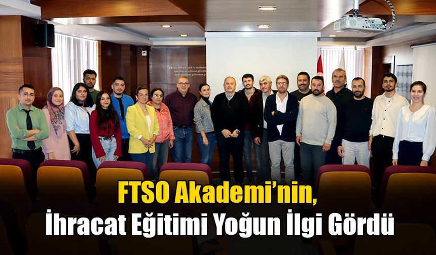 FTSO Akademi’nin, İhracat Eğitimi Yoğun İlgi Gördü