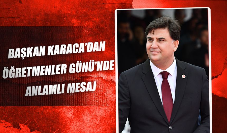 Başkan Karaca’dan Öğretmenler Günü’nde Anlamlı Mesaj